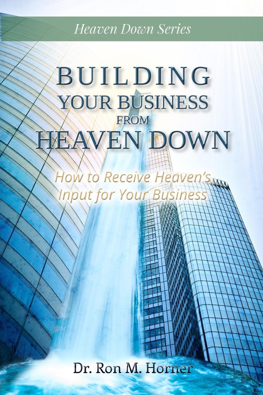 Cover: 9781716939037 | Building Your Business from Heaven Down | Ron M. Horner | Taschenbuch