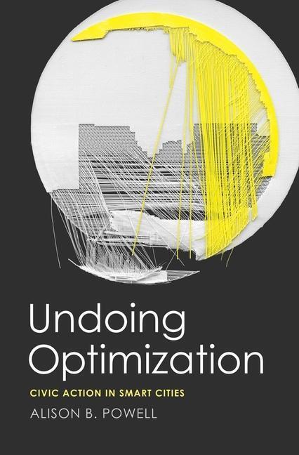 Cover: 9780300223804 | Undoing Optimization | Civic Action in Smart Cities | Alison B Powell