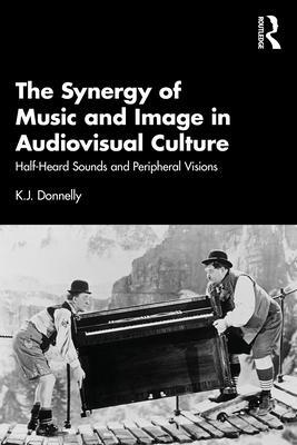 Cover: 9781032290256 | The Synergy of Music and Image in Audiovisual Culture | K. J. Donnelly