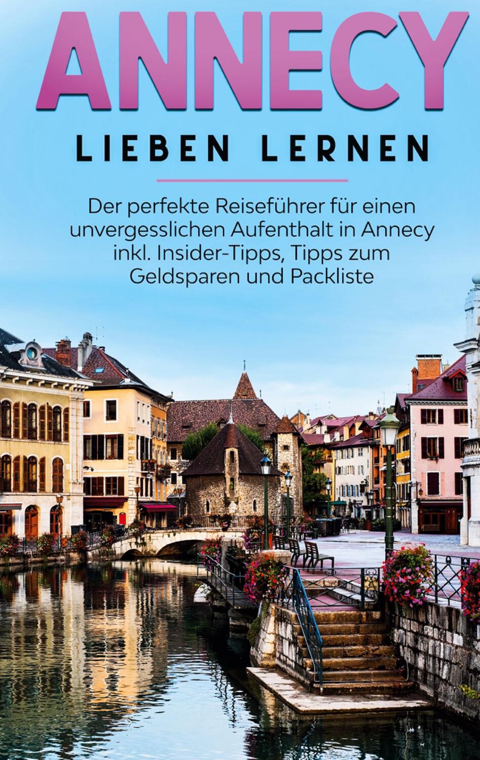 Cover: 9783751922227 | Annecy lieben lernen: Der perfekte Reiseführer für einen...
