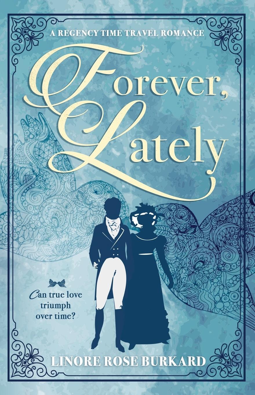 Cover: 9781733311106 | Forever, Lately | A Regency Time Travel Romance | Linore Rose Burkard