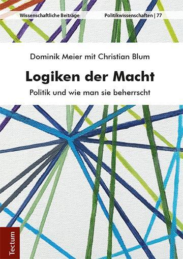 Cover: 9783828841475 | Logiken der Macht | Politik und wie man sie beherrscht | Meier (u. a.)