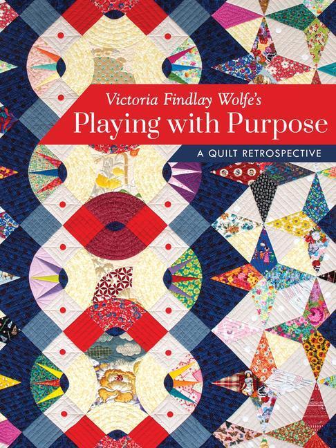 Cover: 9781617458286 | Victoria Findlay Wolfe's Playing with Purpose | A Quilt Retrospective