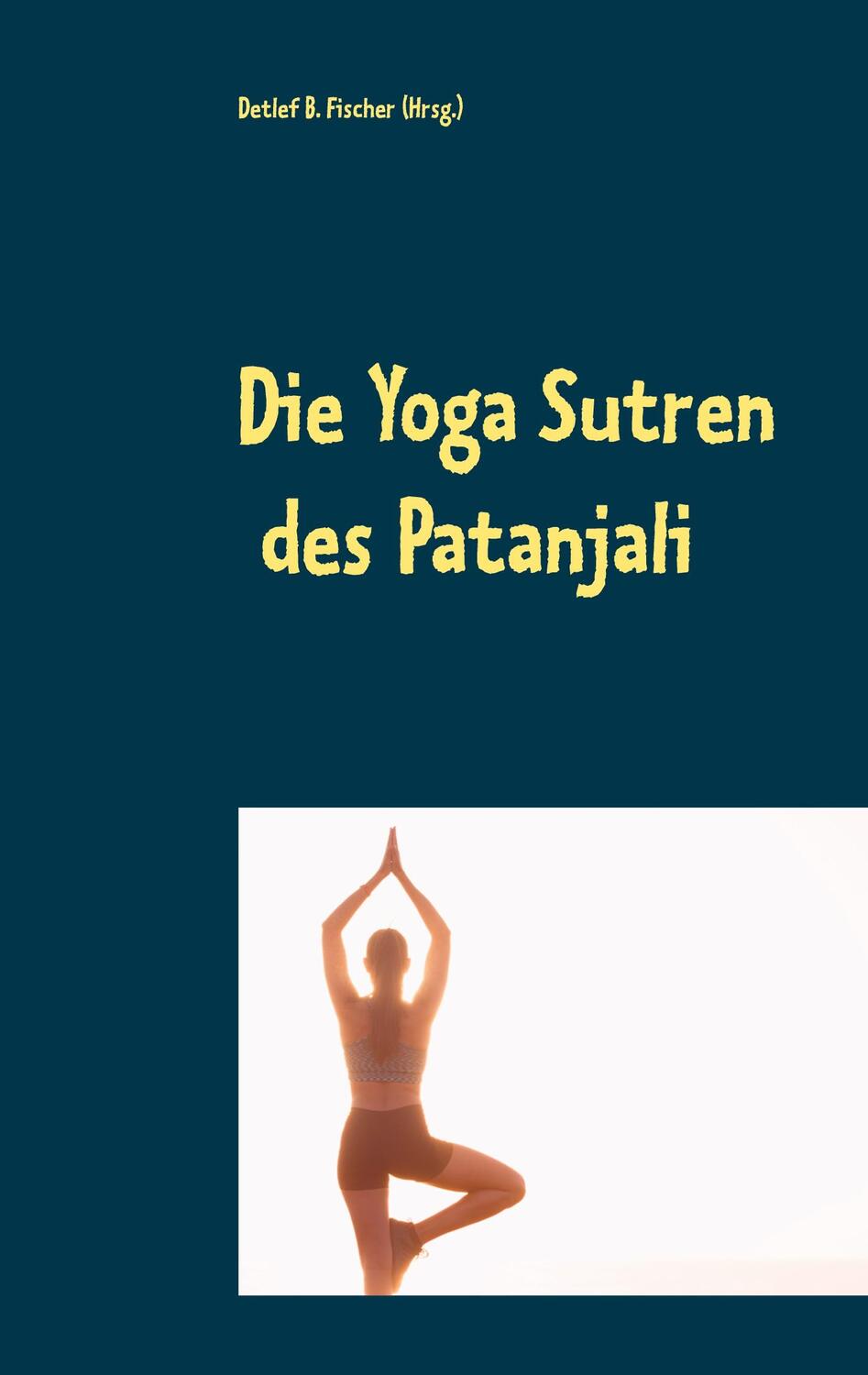 Cover: 9783753443850 | Die Yoga Sutren | des Patanjali | Detlef B. Fischer | Taschenbuch