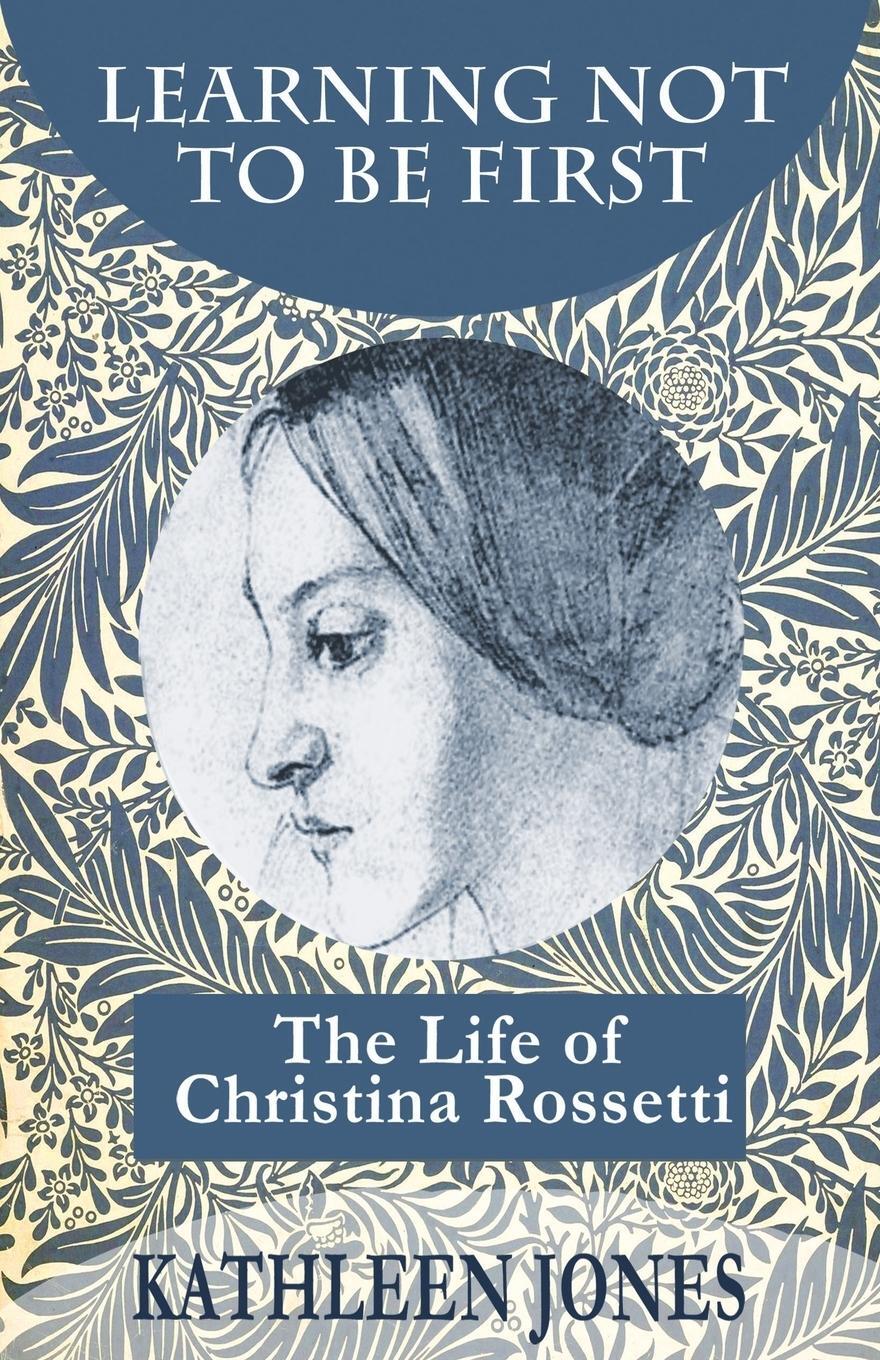 Cover: 9781916475014 | Learning Not To Be First | The Life of Christina Rossetti | Jones