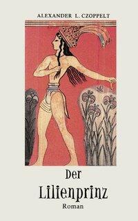 Cover: 9783831132409 | Der Lilienprinz | Die Geheimnisse von Knossos | Alexander L. Czoppelt