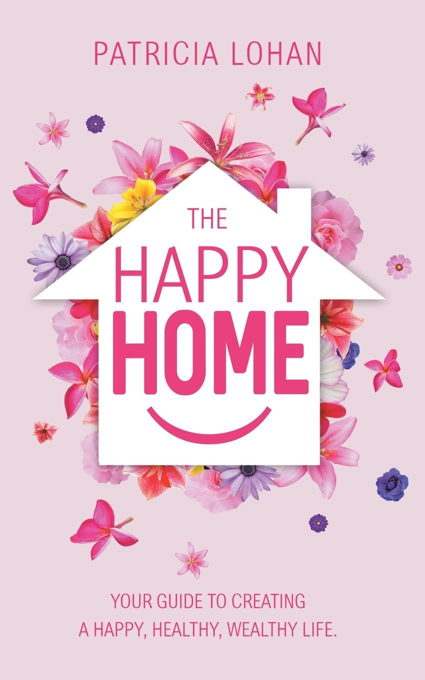 Cover: 9781504315586 | The Happy Home | Your Guide to Creating a Happy, Healthy, Wealthy Life