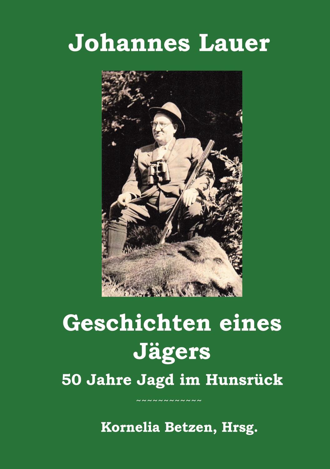 Cover: 9783751923811 | Geschichten eines Jägers | 50 Jahre Jagd im Hunsrück | Johannes Lauer