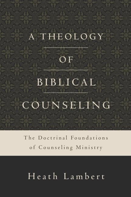 Cover: 9780310518167 | A Theology of Biblical Counseling: The Doctrinal Foundations of...