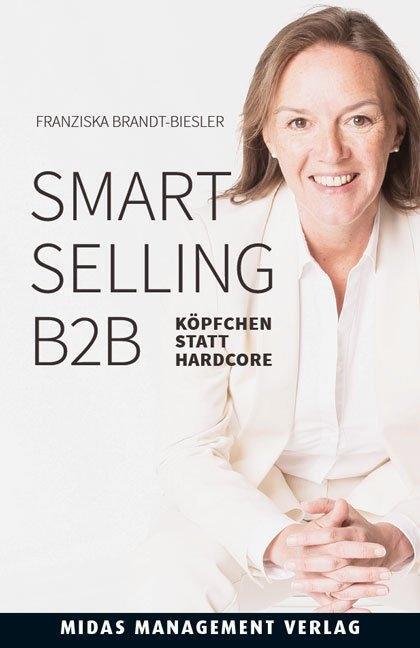 Cover: 9783907100929 | Smart Selling B2B | Köpfchen statt Hardcore | Franziska Brandt-Biesler