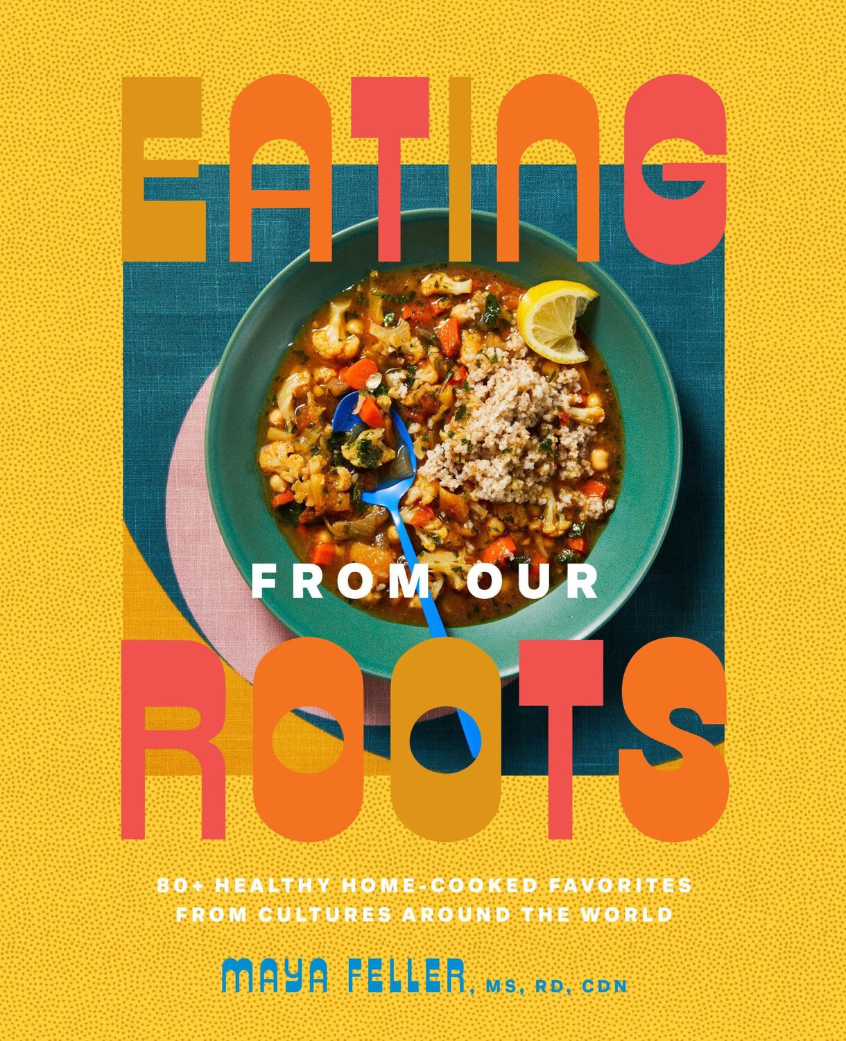 Cover: 9780593235089 | Eating from Our Roots: 80+ Healthy Home-Cooked Favorites from...