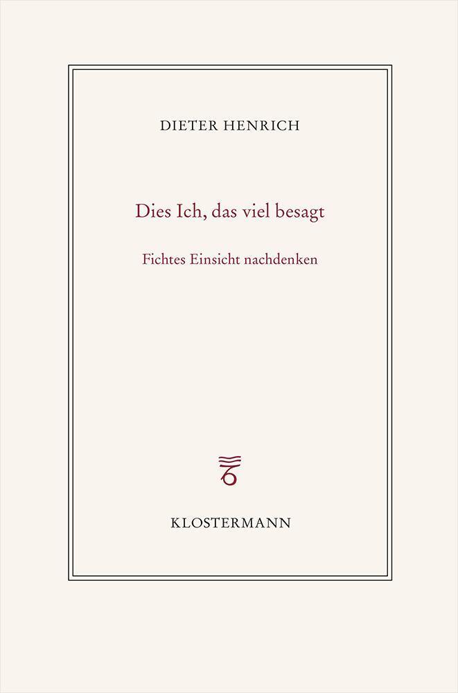 Cover: 9783465045885 | Dies Ich, das viel besagt | Fichtes Einsicht nachdenken | Henrich