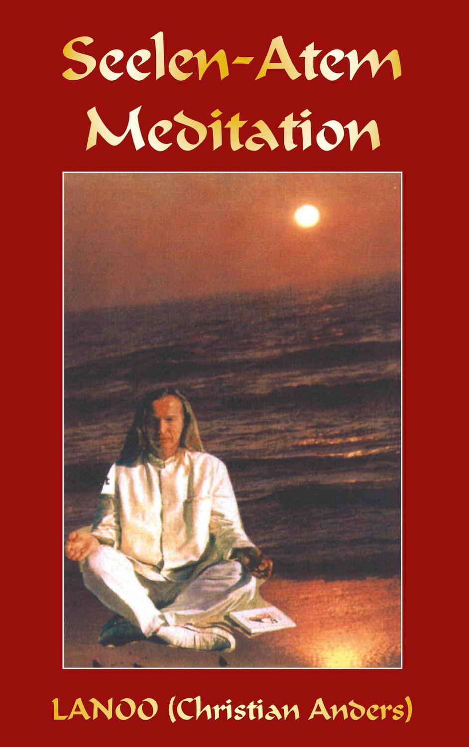 Cover: 9783937699714 | Seelenatem-Meditation | Der Weg zur wahren Unsterblichkeit | Anders