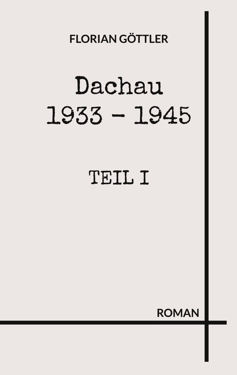 Cover: 9783756836857 | Dachau 1933 - 1945 | Teil I | Florian Göttler | Taschenbuch | Deutsch