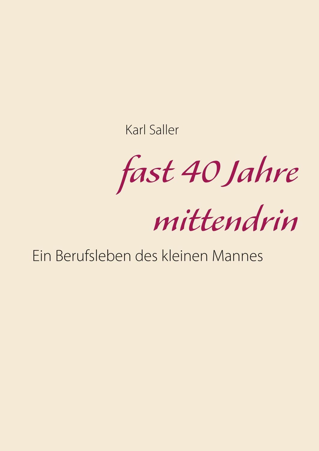 Cover: 9783748182825 | fast 40 Jahre mittendrin | Ein Berufsleben des kleinen Mannes | Saller