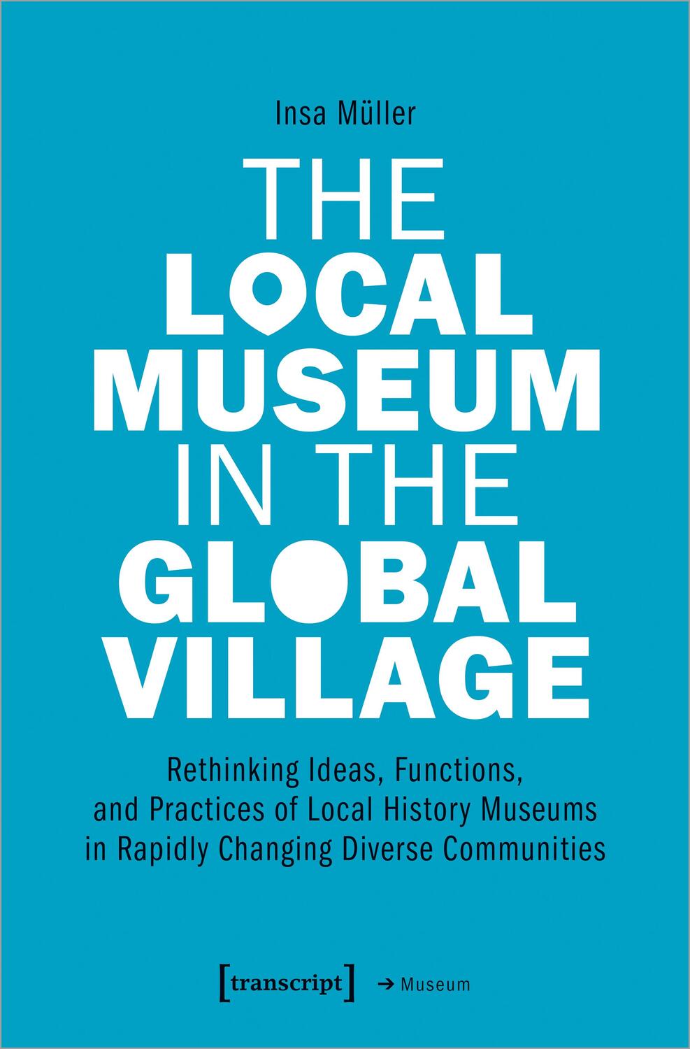 Cover: 9783837651911 | The Local Museum in the Global Village | Insa Müller | Taschenbuch