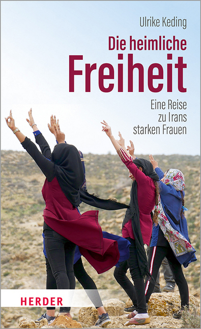 Cover: 9783451385698 | Die heimliche Freiheit | Eine Reise zu Irans starken Frauen | Keding
