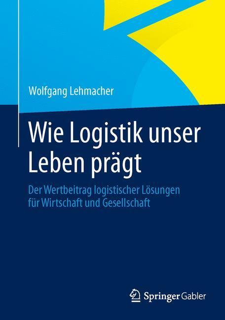 Cover: 9783834942951 | Wie Logistik unser Leben prägt | Wolfgang Lehmacher | Buch | XII
