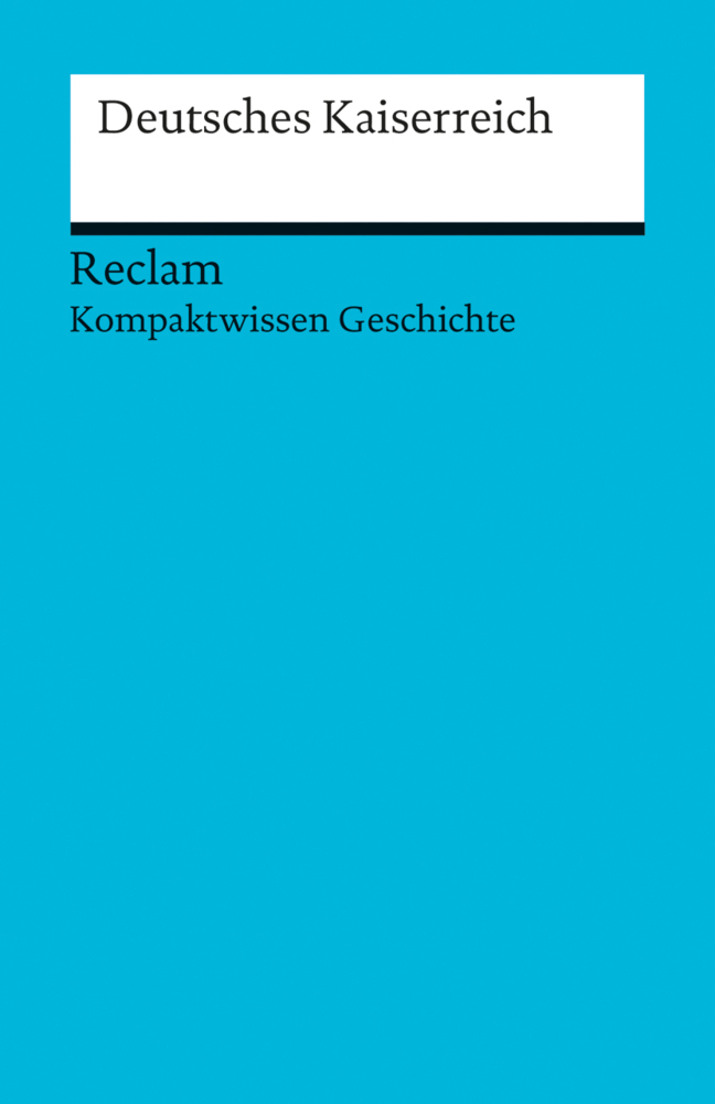 Cover: 9783150170762 | Deutsches Kaiserreich | (Kompaktwissen Geschichte) | Herbert Kohl