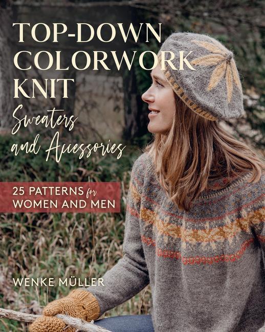 Cover: 9780811769921 | Top-Down Colorwork Knit Sweaters and Accessories: 25 Patterns for...