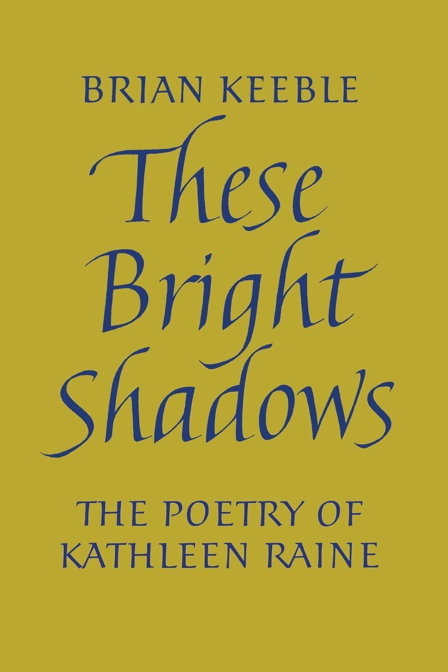 Cover: 9781621386728 | These Bright Shadows | The Poetry of Kathleen Raine | Brian Keeble