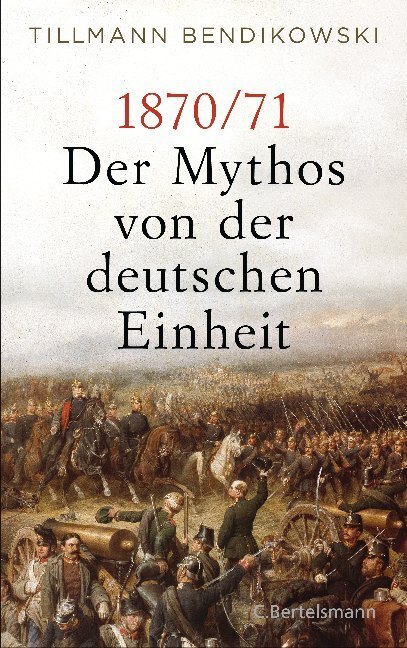 Cover: 9783570104071 | 1870/71: Der Mythos von der deutschen Einheit | Tillmann Bendikowski