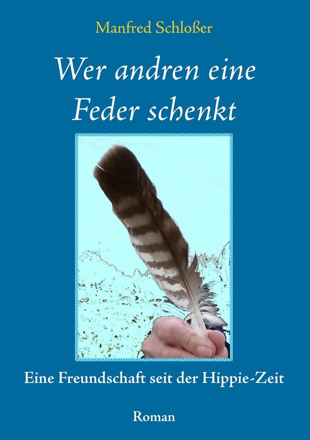 Cover: 9783741215124 | Wer andren eine Feder schenkt | Eine Freundschaft seit der Hippie-Zeit