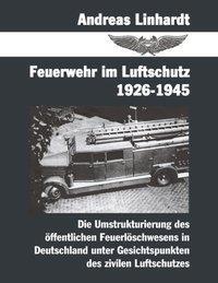 Cover: 9783831137381 | Feuerwehr im Luftschutz 1926-1945 | Andreas Linhardt | Taschenbuch