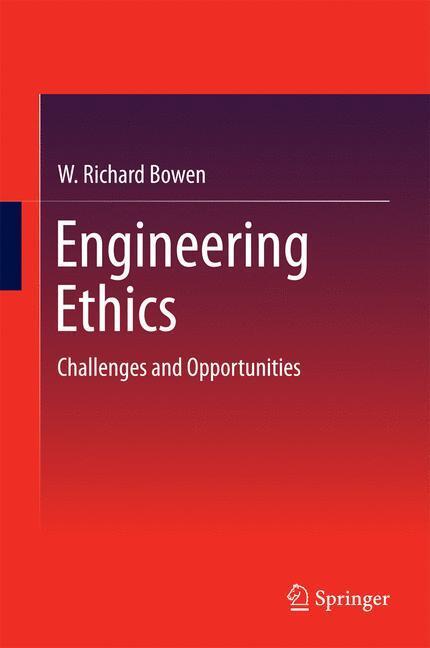 Cover: 9783319040950 | Engineering Ethics | Challenges and Opportunities | W. Richard Bowen
