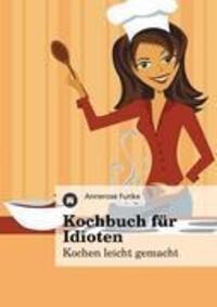 Cover: 9783842496002 | Kochbuch für Idioten | Kochen leicht gemacht | Annerose Funke | Buch