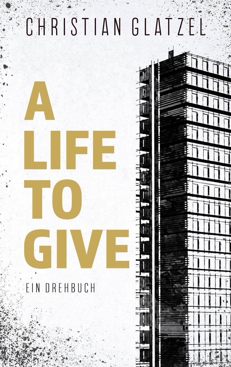 Cover: 9783750423312 | A Life To Give | Ein Drehbuch | Christian Glatzel | Taschenbuch