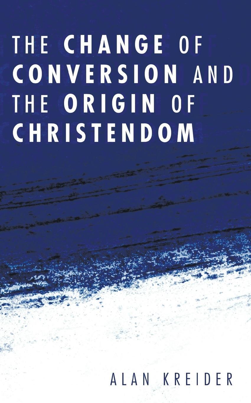 Cover: 9781556353932 | The Change of Conversion and the Origin of Christendom | Alan Kreider