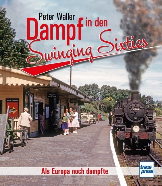 Cover: 9783613713925 | Dampf in den Swinging Sixties | Als Europa noch dampfte | Peter Waller