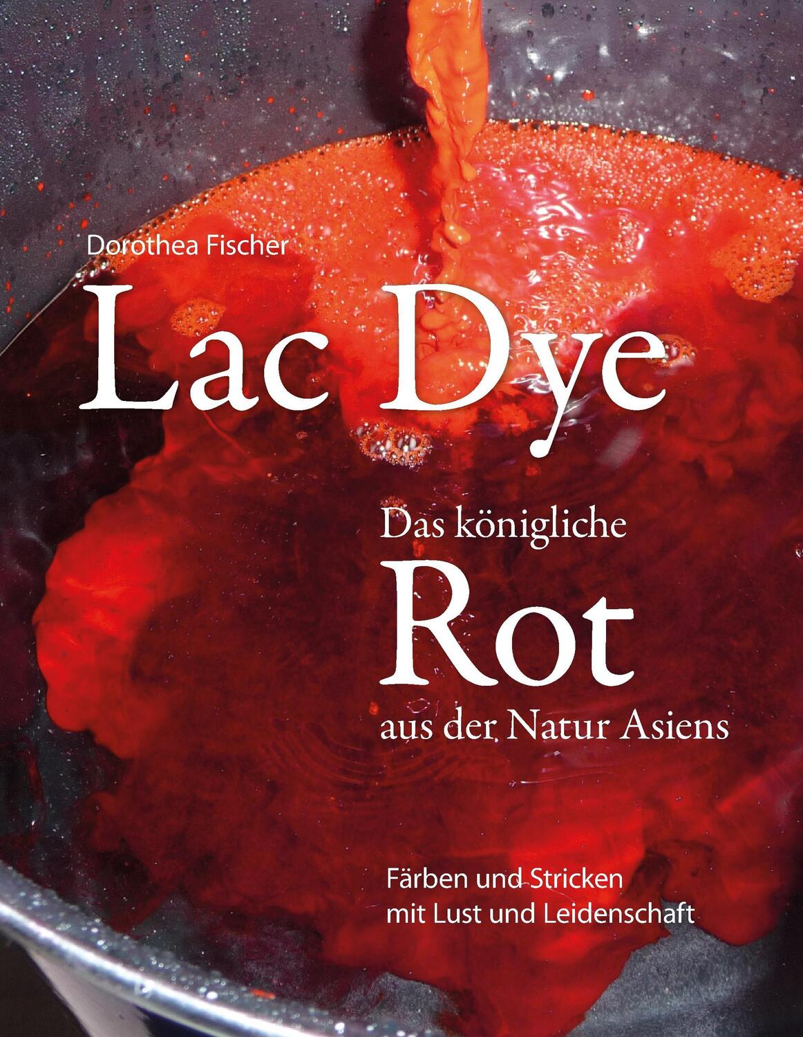 Cover: 9783739265803 | Lac Dye - Das königliche Rot aus der Natur Asiens | Dorothea Fischer