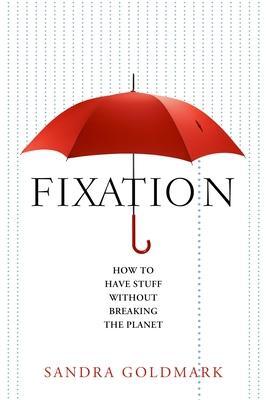 Cover: 9781642830453 | Fixation | How to Have Stuff Without Breaking the Planet | Goldmark