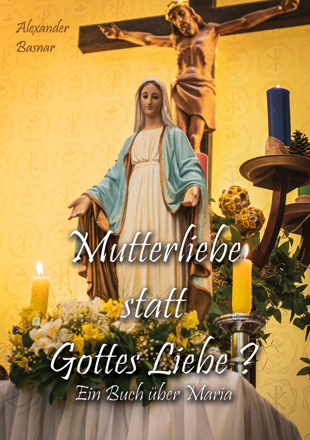Cover: 9783758327773 | Mutterliebe statt Gottes Liebe? | Ein Buch über Maria | Basnar | Buch