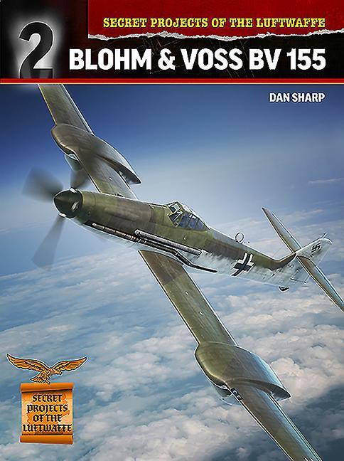 Cover: 9781911658320 | Secret Projects of the Luftwaffe: | Blohm & Voss BV 155 | Dan Sharp