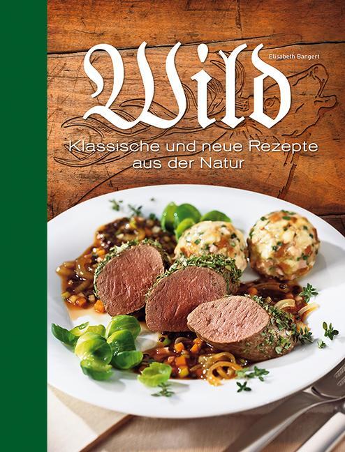 Cover: 9783897361874 | Wild | Klassische und neue Rezepte aus der Natur | Elisabeth Bangert