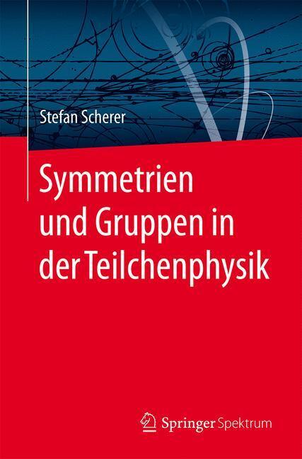 Cover: 9783662477335 | Symmetrien und Gruppen in der Teilchenphysik | Stefan Scherer | Buch