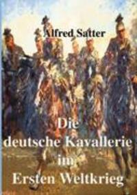 Cover: 9783833415647 | Die deutsche Kavallerie im ersten Weltkrieg | Alfred Satter | Buch