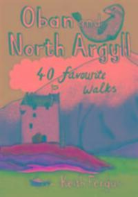 Cover: 9781907025495 | Oban and North Argyll | 40 Favourite Walks | Keith Fergus | Buch