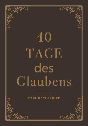 Cover: 9783947978427 | 40 Tage des Glaubens | Ein Andachtsbuch | Paul D. Tripp | Buch | 2022