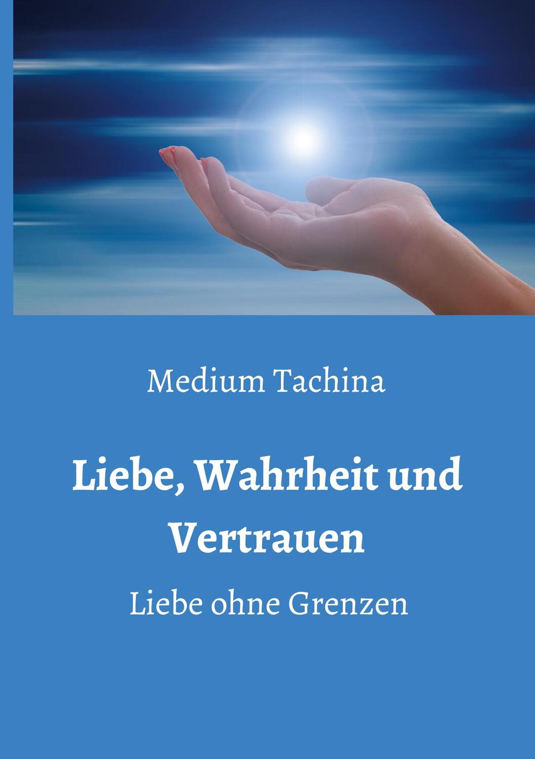 Cover: 9783347230040 | Liebe, Wahrheit und Vertrauen - Liebe ohne Grenzen | Medium Tachina