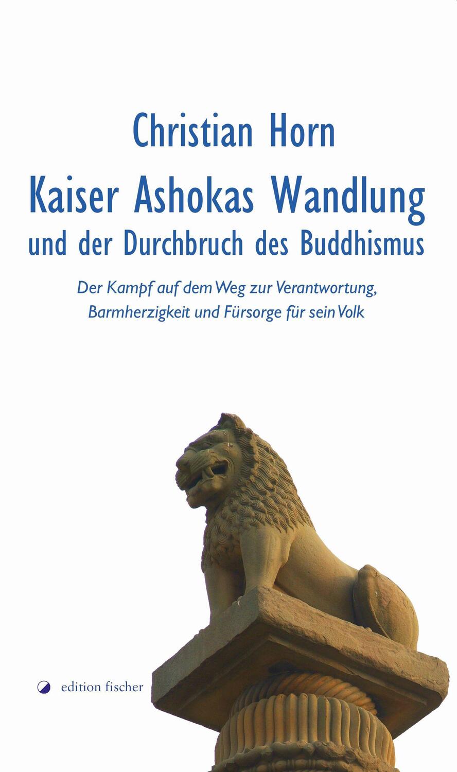 Cover: 9783864552229 | Kaiser Ashokas Wandlung und der Durchbruch des Buddhismus | Horn