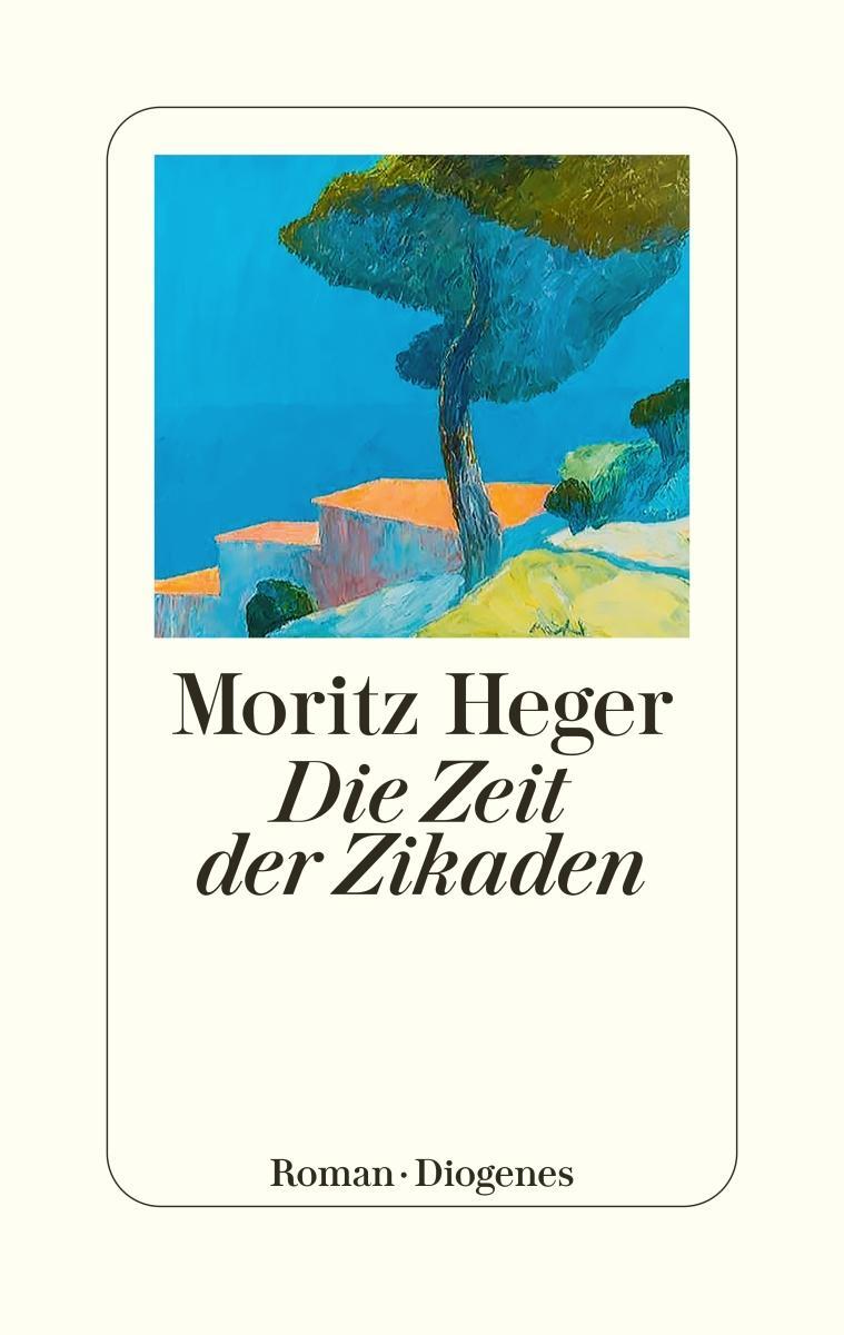 Cover: 9783257072747 | Die Zeit der Zikaden | Moritz Heger | Buch | 304 S. | Deutsch | 2024