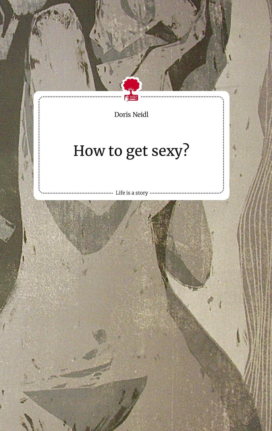 Cover: 9783710818608 | How to get sexy? Life is a Story - story.one | Doris Neidl | Buch