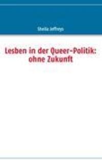 Cover: 9783842330764 | Lesben in der Queer-Politik: ohne Zukunft | Sheila Jeffreys | Buch