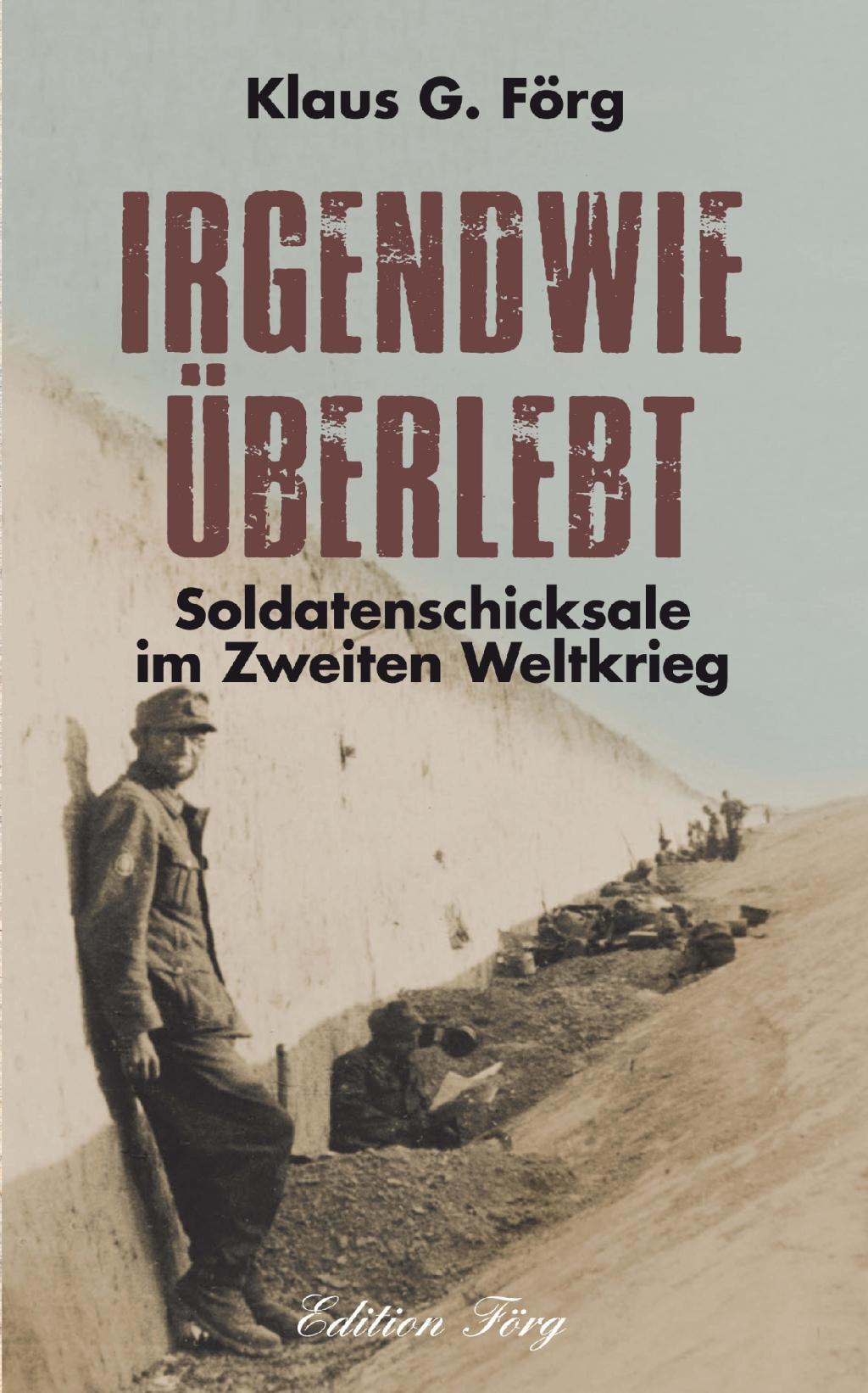 Cover: 9783933708953 | Irgendwie überlebt | Soldatenschicksale im Zweiten Weltkrieg | Förg