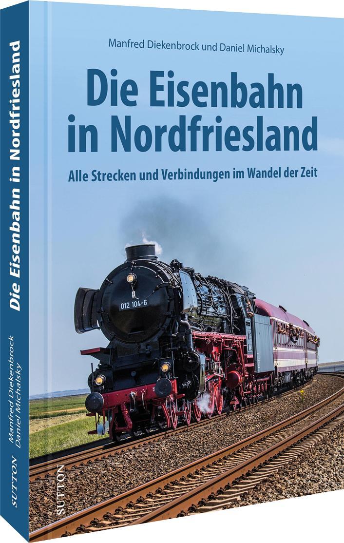 Cover: 9783963035340 | Die Eisenbahn in Nordfriesland | Manfred Diekenbrock (u. a.) | Buch