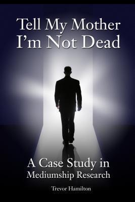 Cover: 9781845402600 | Tell My Mother I'm Not Dead | A Case Study in Mediumship Research